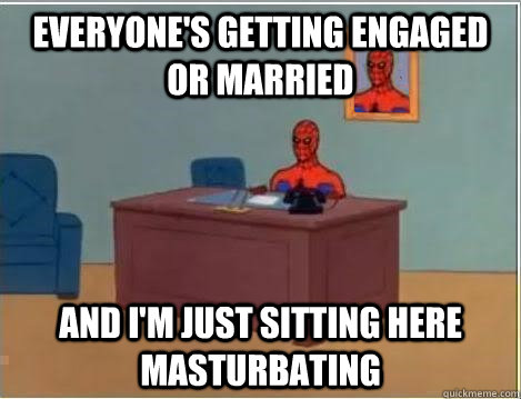 everyone's getting engaged or married and i'm just sitting here masturbating  Spiderman Desk