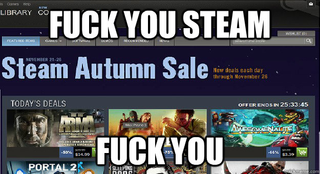 Fuck You Steam Fuck you  Scumbag Steam