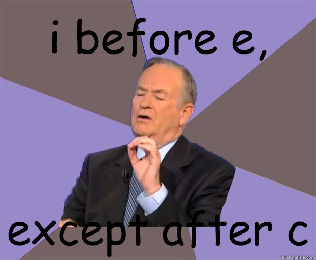 i before e, except after c  Bill O Reilly