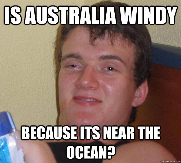 Is Australia windy Because its near the ocean?  10 Guy