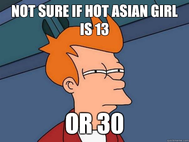 Not sure if hot Asian girl is 13 Or 30  Futurama Fry