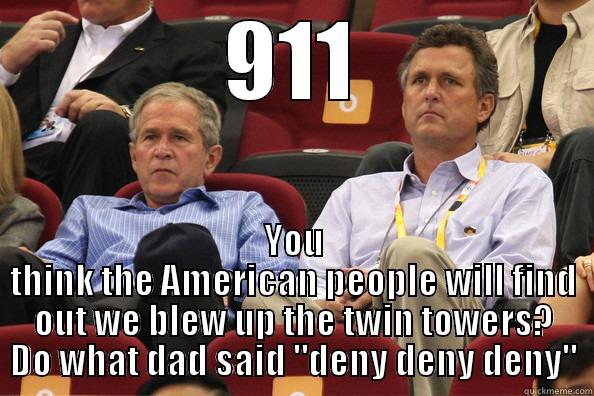 911 YOU THINK THE AMERICAN PEOPLE WILL FIND OUT WE BLEW UP THE TWIN TOWERS?  DO WHAT DAD SAID 