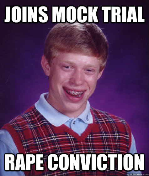 Joins Mock trial Rape conviction  Bad Luck Brian