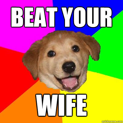 BEAT YOUR WIFE  Advice Dog