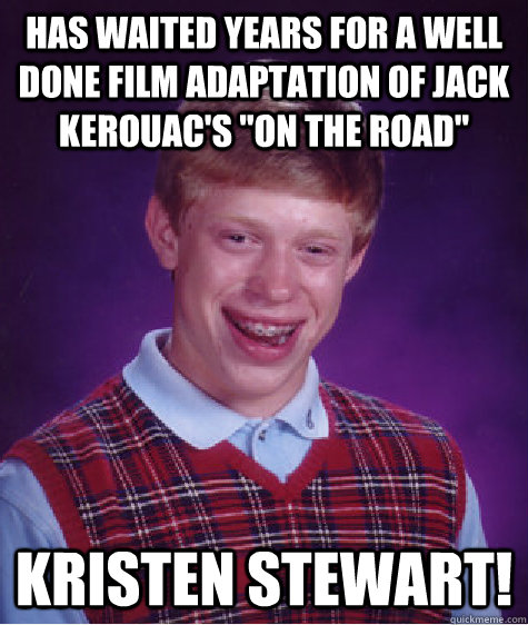 Has waited years for a well done film adaptation of Jack Kerouac's 