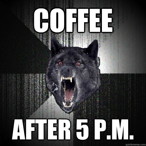 Coffee After 5 p.m.  Insanity Wolf