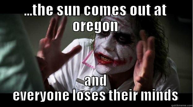 Sun at UO - ...THE SUN COMES OUT AT OREGON AND EVERYONE LOSES THEIR MINDS Joker Mind Loss