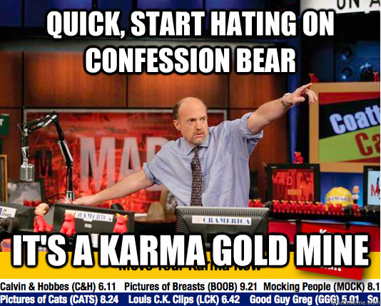 quick, start hating on confession bear it's a karma gold mine  Mad Karma with Jim Cramer