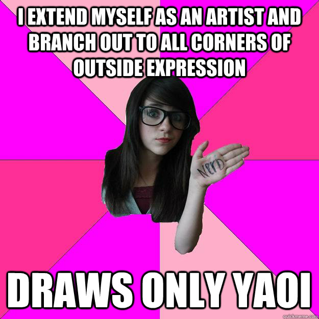 I extend myself as an artist and branch out to all corners of outside expression draws only yaoi - I extend myself as an artist and branch out to all corners of outside expression draws only yaoi  Idiot Nerd Girl