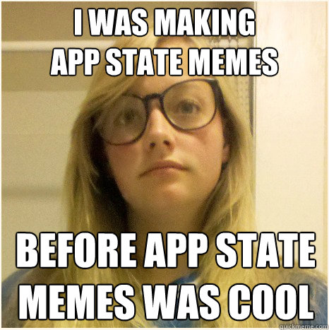 i was making 
app state memes before app state 
memes was cool - i was making 
app state memes before app state 
memes was cool  Misc