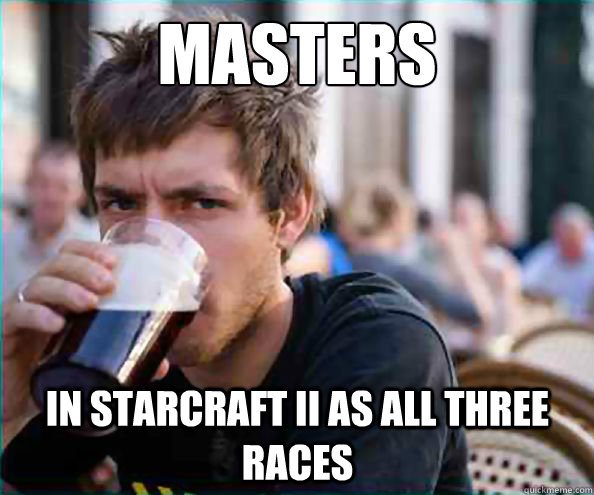 masters in starcraft ii as all three races  Lazy College Senior