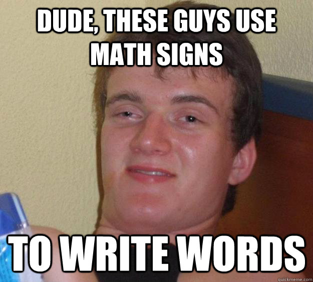 Dude, these guys use math signs to write words - Dude, these guys use math signs to write words  10 Guy