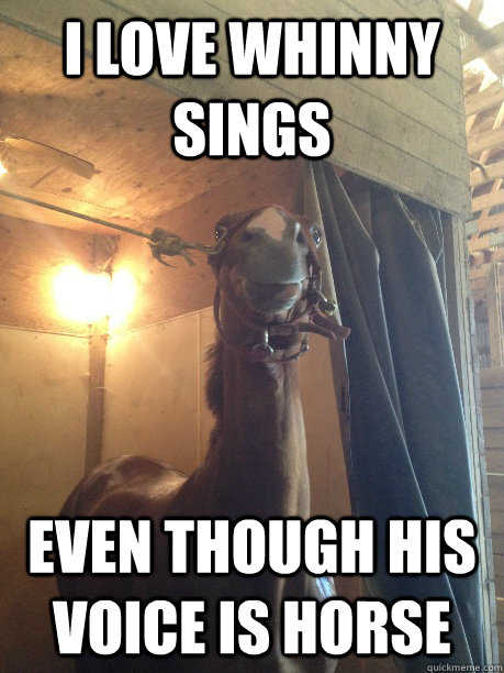 I love whinny sings Even though his voice is horse  Hilarious Horse