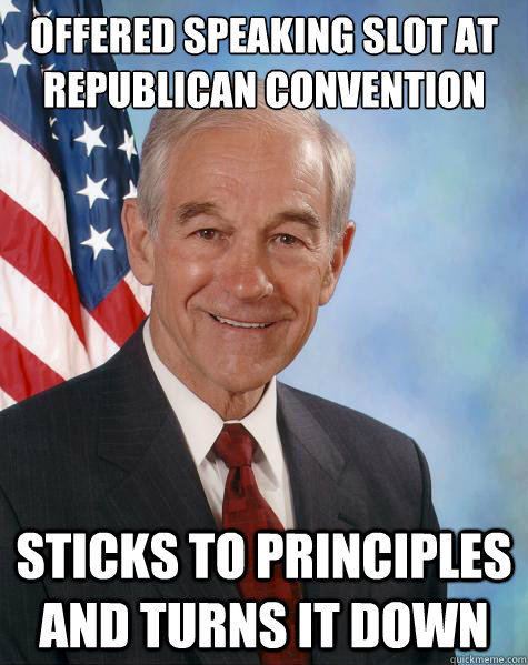 Offered Speaking Slot at Republican Convention Sticks to Principles and turns it down - Offered Speaking Slot at Republican Convention Sticks to Principles and turns it down  Ron Paul