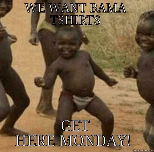 WE WANT BAMA TSHIRTS GET HERE MONDAY!  Third World Success