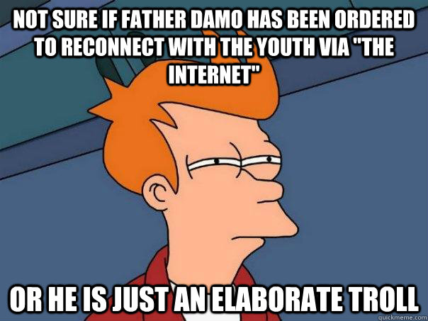 Not Sure if Father Damo has been ordered to reconnect with the youth via 