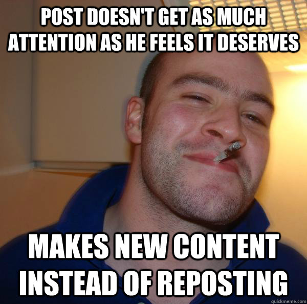 Post doesn't get as much attention as he feels it deserves makes new content instead of reposting - Post doesn't get as much attention as he feels it deserves makes new content instead of reposting  Misc