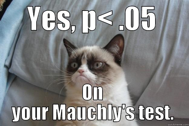 YES, P< .05 ON YOUR MAUCHLY'S TEST. Grumpy Cat