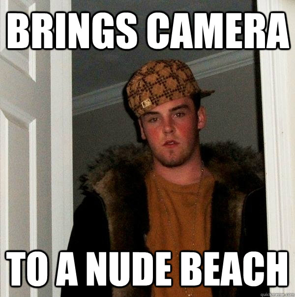 Brings camera to a nude beach  Scumbag Steve