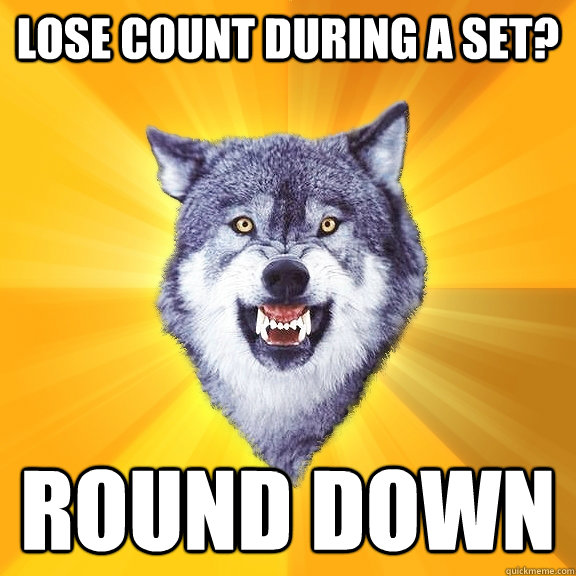 Lose count during a set? Round down  Courage Wolf