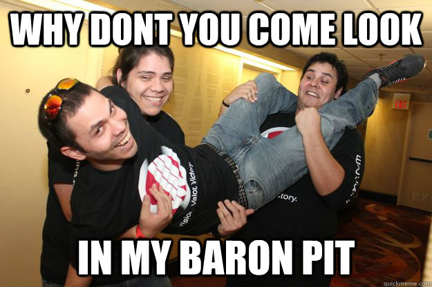 why dont you come look in my baron pit  