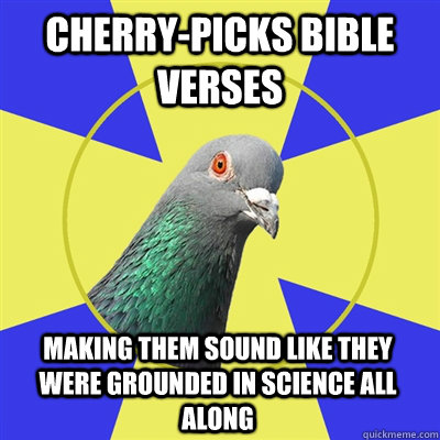 cherry-picks bible verses making them sound like they were grounded in science all along - cherry-picks bible verses making them sound like they were grounded in science all along  Religion Pigeon