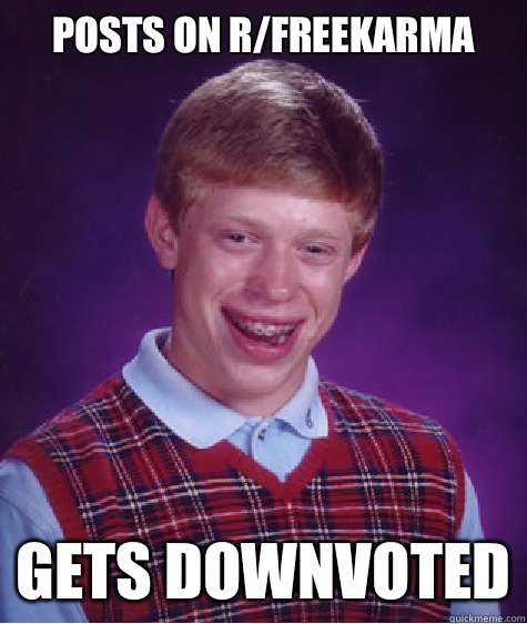 Posts on r/freekarma Gets downvoted  Bad Luck Brian