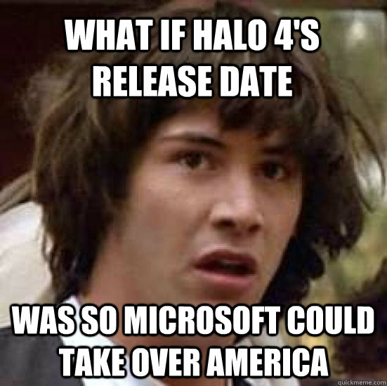 What if Halo 4's Release date was so Microsoft could take over America  conspiracy keanu