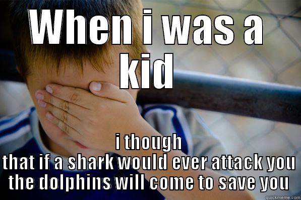 WHEN I WAS A KID I THOUGH THAT IF A SHARK WOULD EVER ATTACK YOU THE DOLPHINS WILL COME TO SAVE YOU Confession kid