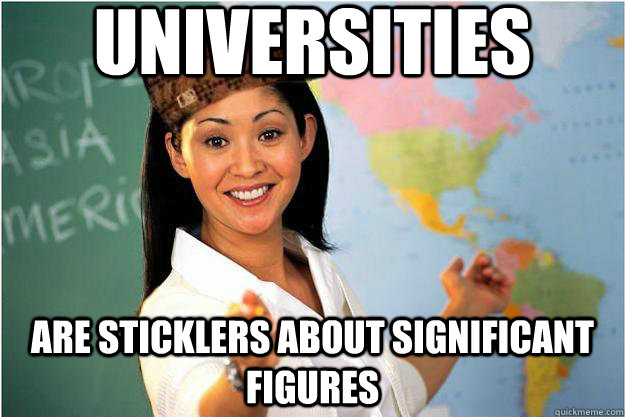 universities are sticklers about significant figures  Scumbag Teacher