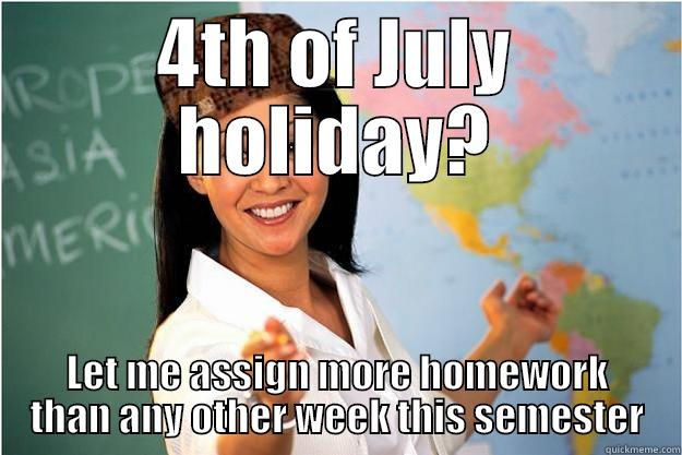 4TH OF JULY HOLIDAY? LET ME ASSIGN MORE HOMEWORK THAN ANY OTHER WEEK THIS SEMESTER Scumbag Teacher