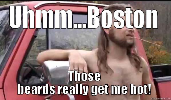 UHMM...BOSTON THOSE BEARDS REALLY GET ME HOT! Almost Politically Correct Redneck