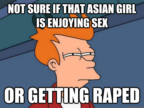 Not sure if that asian girl is enjoying sex Or getting raped  Futurama Fry