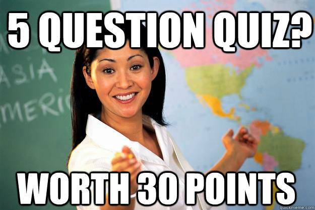 5 question quiz? worth 30 points - 5 question quiz? worth 30 points  Unhelpful High School Teacher