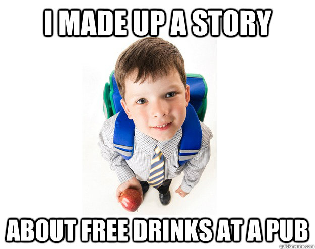 I made up a story about free drinks at a pub  Lying School Kid