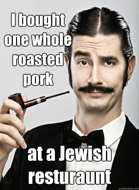 I bought one whole roasted pork at a Jewish resturaunt - I bought one whole roasted pork at a Jewish resturaunt  Le Snob