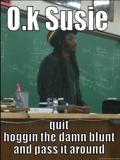 blessins before the lessons - O.K SUSIE QUIT HOGGIN THE DAMN BLUNT AND PASS IT AROUND Rasta Science Teacher