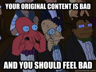 Your original content is bad and you should feel bad - Your original content is bad and you should feel bad  Bad Zoidberg