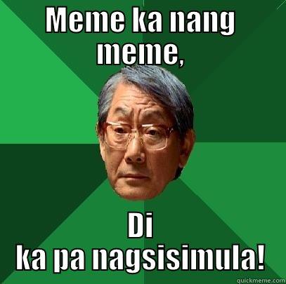 oh ye ye ye! - MEME KA NANG MEME, DI KA PA NAGSISIMULA! High Expectations Asian Father