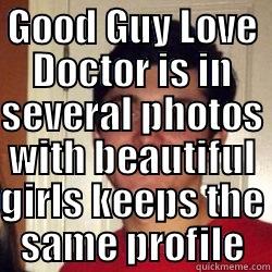 GOOD GUY LOVE DOCTOR IS IN SEVERAL PHOTOS WITH BEAUTIFUL GIRLS KEEPS THE SAME PROFILE  Misc