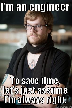 I'm an Engineer - I'M AN ENGINEER  TO SAVE TIME, LET'S JUST ASSUME I'M ALWAYS RIGHT. Hipster Barista