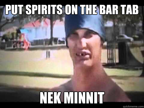 put spirits on the bar tab nek minnit   Nek Minnit