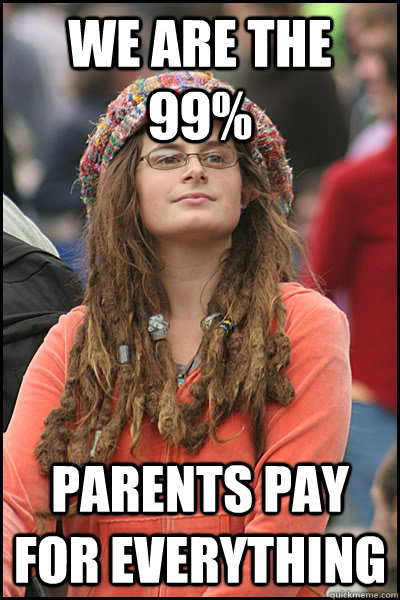 we are the 99% parents pay  for everything  College Liberal