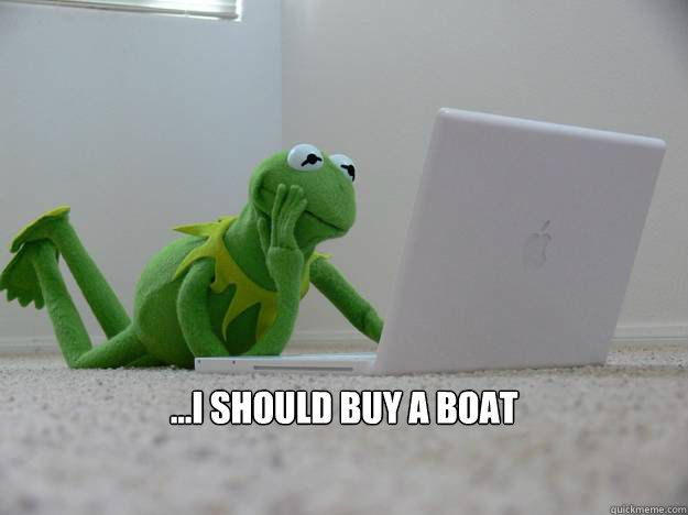  ...I should buy a boat  Boating kermet