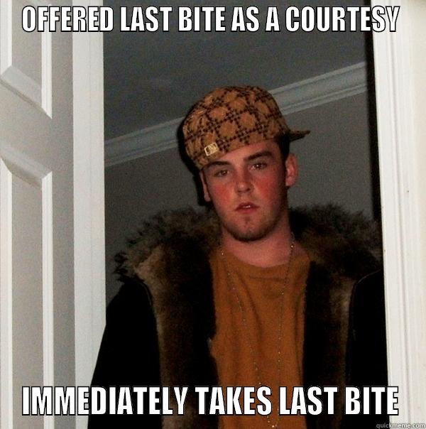 OFFERED LAST BITE AS A COURTESY IMMEDIATELY TAKES LAST BITE Scumbag Steve