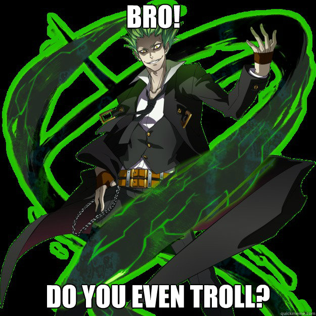 Bro! Do you even Troll? - Bro! Do you even Troll?  Hazama trolling you!