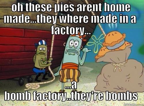 They're Bombs - OH THESE PIES ARENT HOME MADE...THEY WHERE MADE IN A  FACTORY... ...A BOMB FACTORY..THEY'RE BOMBS Misc