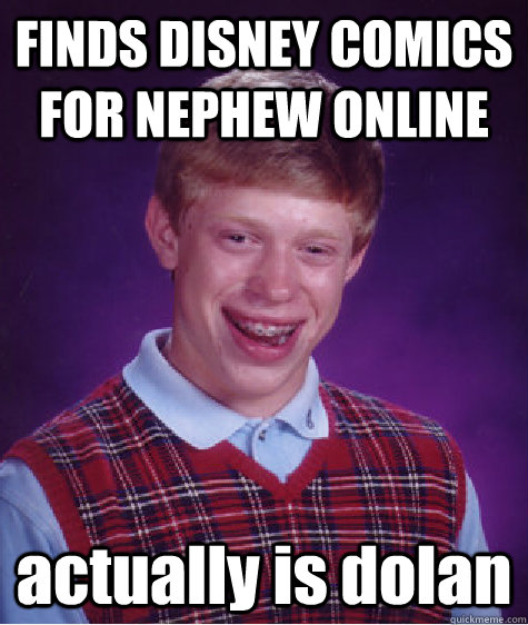 FINDS DISNEY COMICS FOR NEPHEW ONLINE actually is dolan  Bad Luck Brian