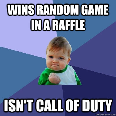 Wins random game in a raffle isn't call of duty - Wins random game in a raffle isn't call of duty  Success Kid