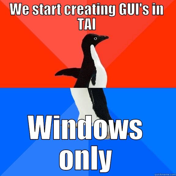 We start creating GUI - WE START CREATING GUI'S IN TAI WINDOWS ONLY Socially Awesome Awkward Penguin